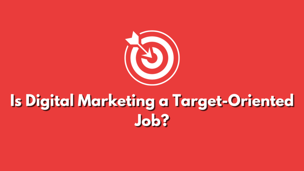 Is digital marketing a target-oriented job?